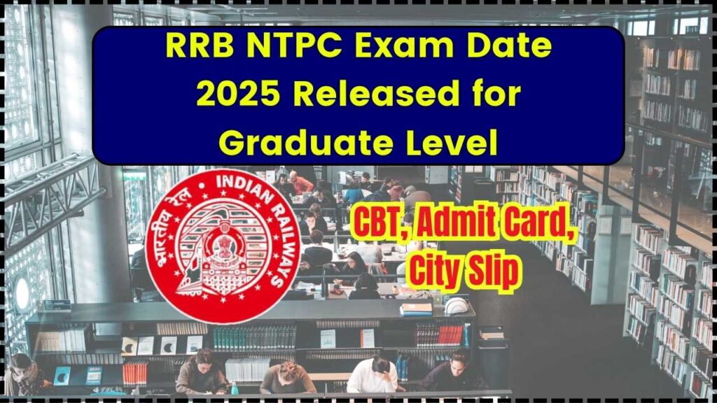 RRB NTPC Exam Date 2025 Released for Graduate Level: CBT, Admit Card, City Slip 1 RRB NTPC Exam Date 2025 Released for Graduate Level